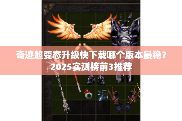 奇迹超变态升级快下载哪个版本最稳？2025实测榜前3推荐