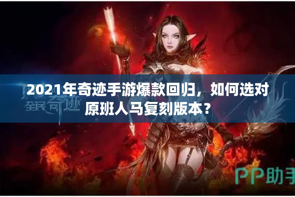 2021年奇迹手游爆款回归，如何选对原班人马复刻版本？