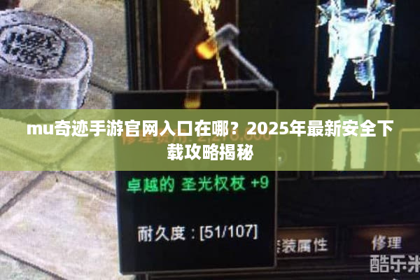 mu奇迹手游官网入口在哪?2025年最新安全下载攻略揭秘 mu奇迹手游官网入口在哪?2025年最新安全下载攻略揭秘