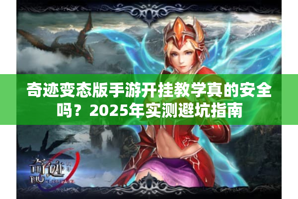 奇迹变态版手游开挂教学真的安全吗？2025年实测避坑指南