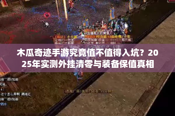 木瓜奇迹手游究竟值不值得入坑?2025年实测外挂清零与装备保值真相 木瓜奇迹手游究竟值不值得入坑?2025年实测外挂清零与装备保值真相