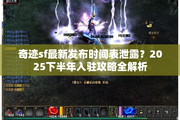奇迹sf最新发布时间表泄露？2025下半年入驻攻略全解析