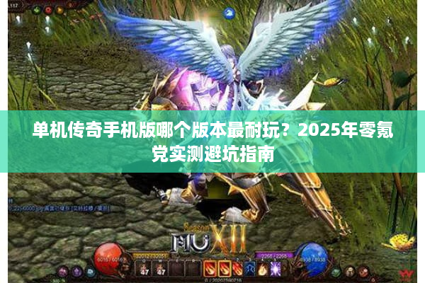 单机传奇手机版哪个版本最耐玩？2025年零氪党实测避坑指南