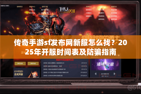 传奇手游sf发布网新服怎么找？2025年开服时间表及防骗指南