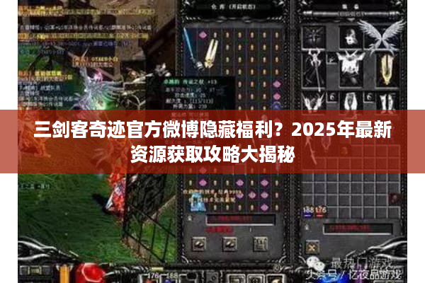 三剑客奇迹官方微博隐藏福利？2025年最新资源获取攻略大揭秘