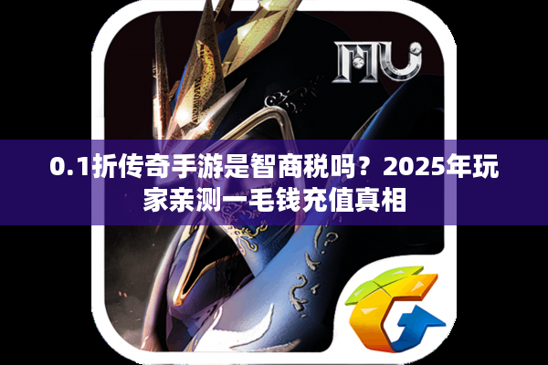 0.1折传奇手游是智商税吗？2025年玩家亲测一毛钱充值真相