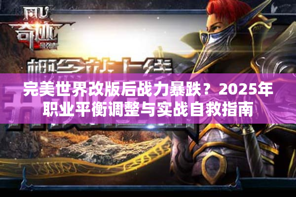 完美世界改版后战力暴跌？2025年职业平衡调整与实战自救指南