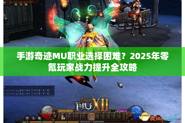 手游奇迹MU职业选择困难？2025年零氪玩家战力提升全攻略