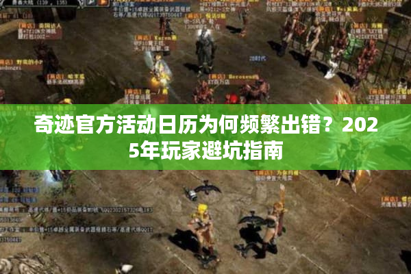 奇迹官方活动日历为何频繁出错？2025年玩家避坑指南