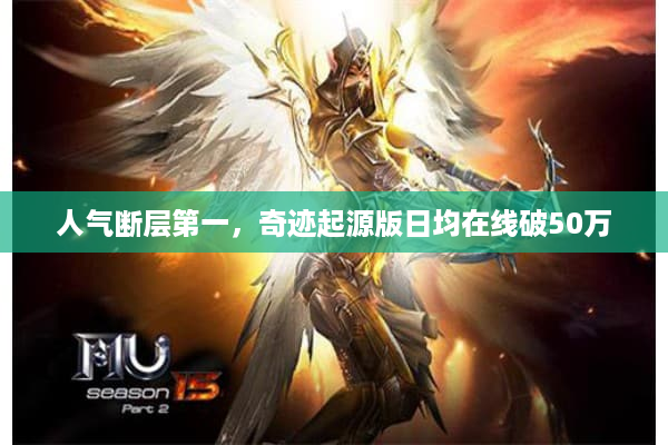 人气断层第一,奇迹起源版日均在线破50万 人气断层第一,奇迹起源版日均在线破50万