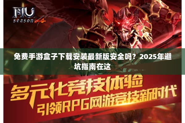 免费手游盒子下载安装最新版安全吗？2025年避坑指南在这