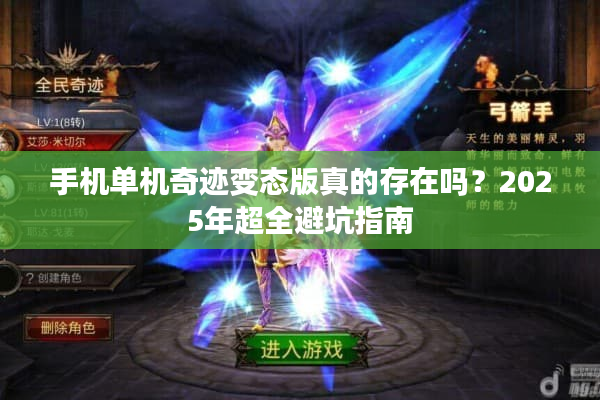 手机单机奇迹变态版真的存在吗？2025年超全避坑指南