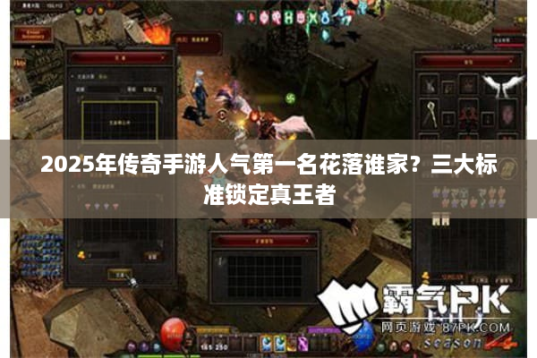 2025年传奇手游人气第一名花落谁家？三大标准锁定真王者