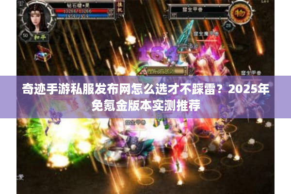 奇迹手游私服发布网怎么选才不踩雷？2025年免氪金版本实测推荐