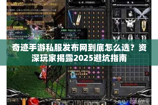 奇迹手游私服发布网到底怎么选？资深玩家揭露2025避坑指南
