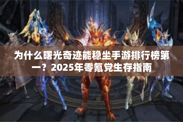 为什么曙光奇迹能稳坐手游排行榜第一？2025年零氪党生存指南