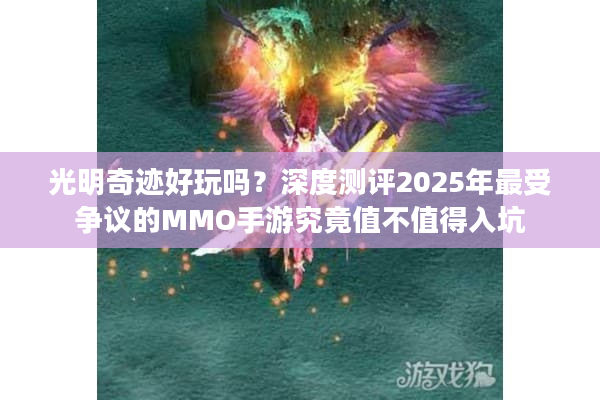 光明奇迹好玩吗？深度测评2025年最受争议的MMO手游究竟值不值得入坑