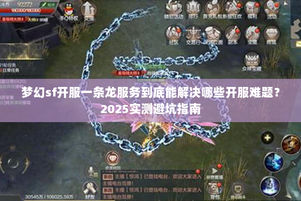 梦幻sf开服一条龙服务到底能解决哪些开服难题?2025实测避坑指南 梦幻sf开服一条龙服务到底能解决哪些开服难题?2025实测避坑指南
