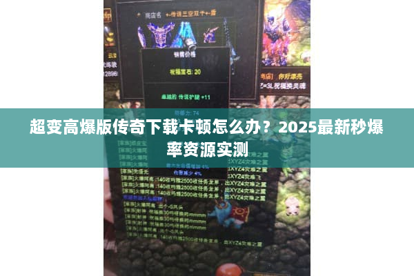 超变高爆版传奇下载卡顿怎么办？2025最新秒爆率资源实测