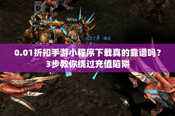 0.01折扣手游小程序下载真的靠谱吗？3步教你绕过充值陷阱