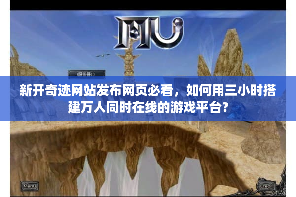 新开奇迹网站发布网页必看,如何用三小时搭建万人同时在线的游戏平台? 新开奇迹网站发布网页必看,如何用三小时搭建万人同时在线的游戏平台?
