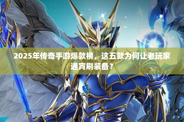 2025年传奇手游爆款榜，这五款为何让老玩家通宵刷装备？