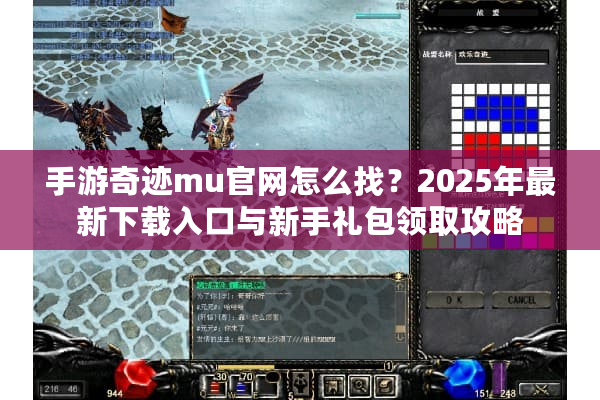 手游奇迹mu官网怎么找？2025年最新下载入口与新手礼包领取攻略