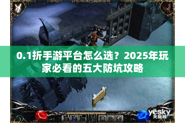 0.1折手游平台怎么选？2025年玩家必看的五大防坑攻略