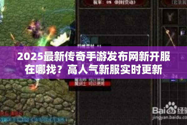 2025最新传奇手游发布网新开服在哪找？高人气新服实时更新