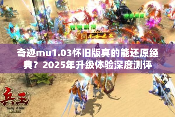 奇迹mu1.03怀旧版真的能还原经典？2025年升级体验深度测评