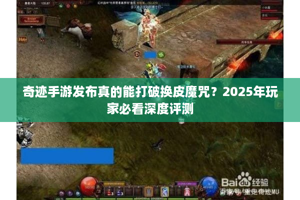 奇迹手游发布真的能打破换皮魔咒？2025年玩家必看深度评测