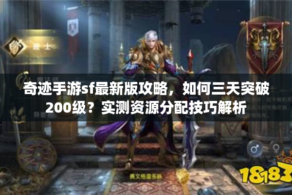 奇迹手游sf最新版攻略，如何三天突破200级？实测资源分配技巧解析