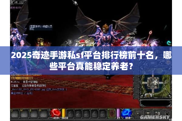 2025奇迹手游私sf平台排行榜前十名，哪些平台真能稳定养老？