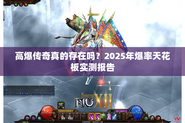 高爆传奇真的存在吗?2025年爆率天花板实测报告 高爆传奇真的存在吗?2025年爆率天花板实测报告