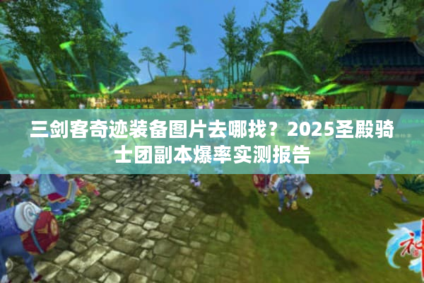 三剑客奇迹装备图片去哪找？2025圣殿骑士团副本爆率实测报告
