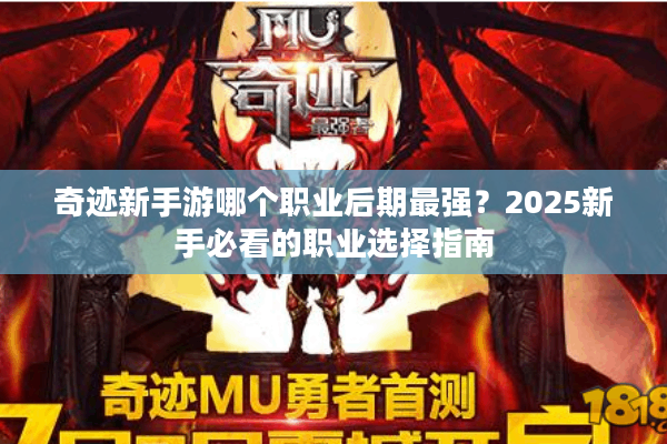奇迹新手游哪个职业后期最强？2025新手必看的职业选择指南