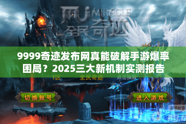 9999奇迹发布网真能破解手游爆率困局？2025三大新机制实测报告