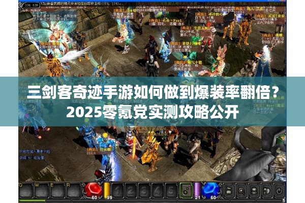 三剑客奇迹手游如何做到爆装率翻倍？2025零氪党实测攻略公开