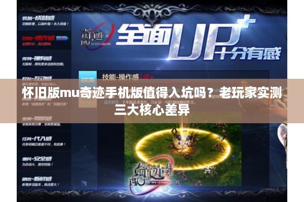 怀旧版mu奇迹手机版值得入坑吗?老玩家实测三大核心差异 怀旧版mu奇迹手机版值得入坑吗?老玩家实测三大核心差异