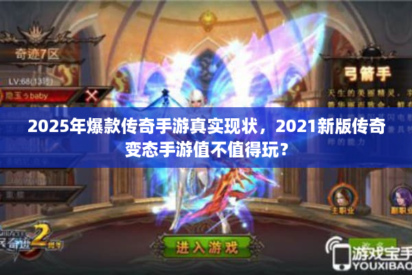 2025年爆款传奇手游真实现状，2021新版传奇变态手游值不值得玩？