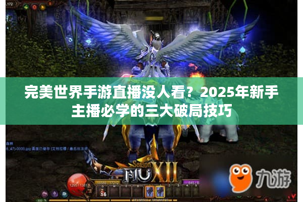 完美世界手游直播没人看？2025年新手主播必学的三大破局技巧