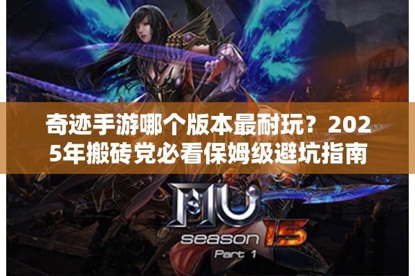 奇迹手游哪个版本最耐玩？2025年搬砖党必看保姆级避坑指南