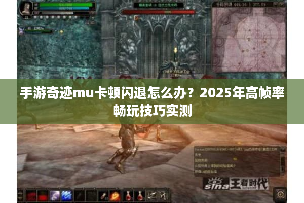 手游奇迹mu卡顿闪退怎么办？2025年高帧率畅玩技巧实测