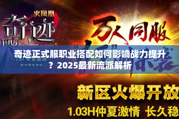 奇迹正式服职业搭配如何影响战力提升？2025最新流派解析