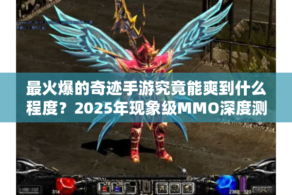 最火爆的奇迹手游究竟能爽到什么程度?2025年现象级MMO深度测评 最火爆的奇迹手游究竟能爽到什么程度?2025年现象级MMO深度测评