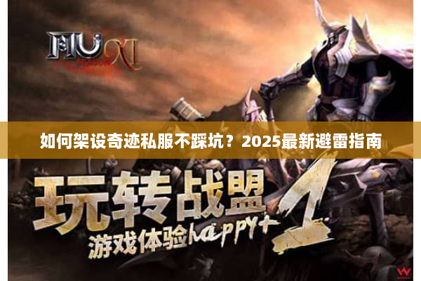 如何架设奇迹私服不踩坑？2025最新避雷指南