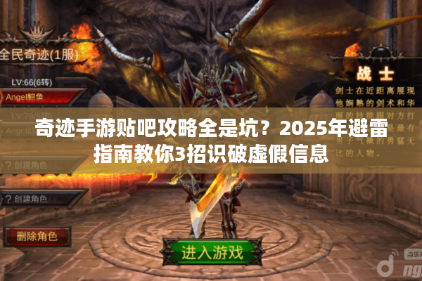 奇迹手游贴吧攻略全是坑？2025年避雷指南教你3招识破虚假信息