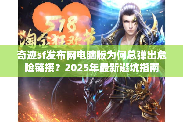 奇迹sf发布网电脑版为何总弹出危险链接？2025年最新避坑指南