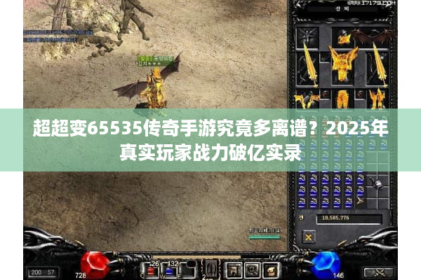 超超变65535传奇手游究竟多离谱？2025年真实玩家战力破亿实录