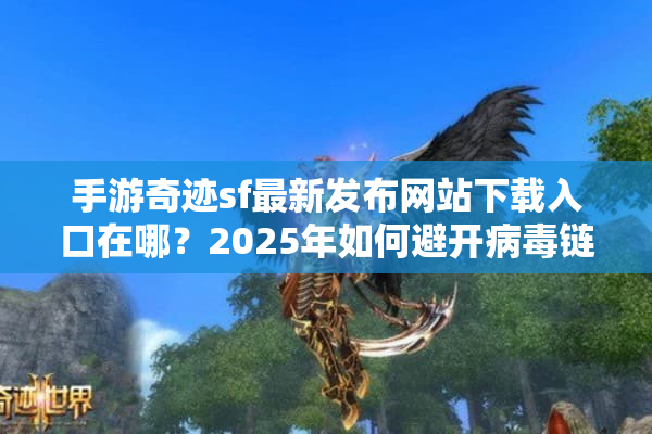 手游奇迹sf最新发布网站下载入口在哪？2025年如何避开病毒链接？